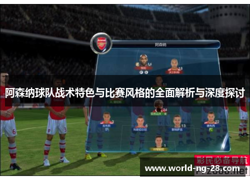 阿森纳球队战术特色与比赛风格的全面解析与深度探讨 阿森纳球队战术特色与比赛风格的全面解析与深度探讨
