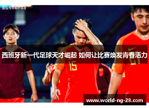西班牙新一代足球天才崛起 如何让比赛焕发青春活力